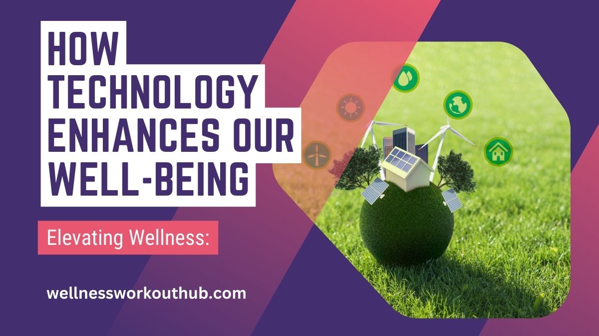 Elevating Wellness: How Technology Enhances Our Well-Being