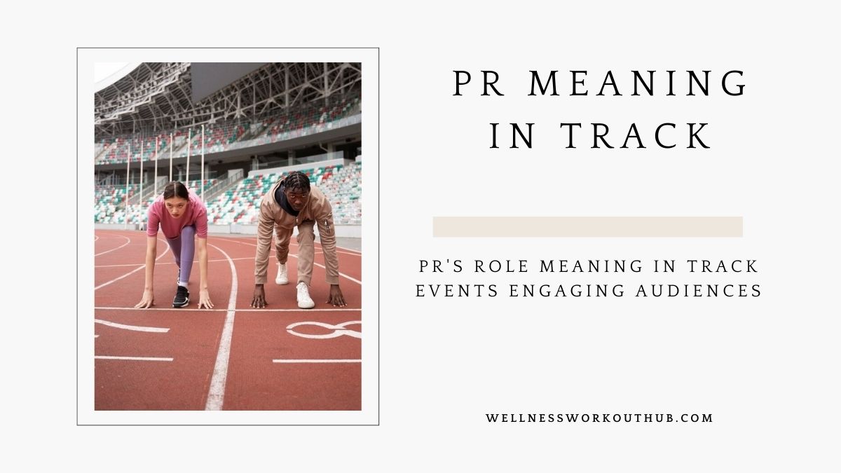 PR’s Role Meaning in Track Events Engaging Audiences