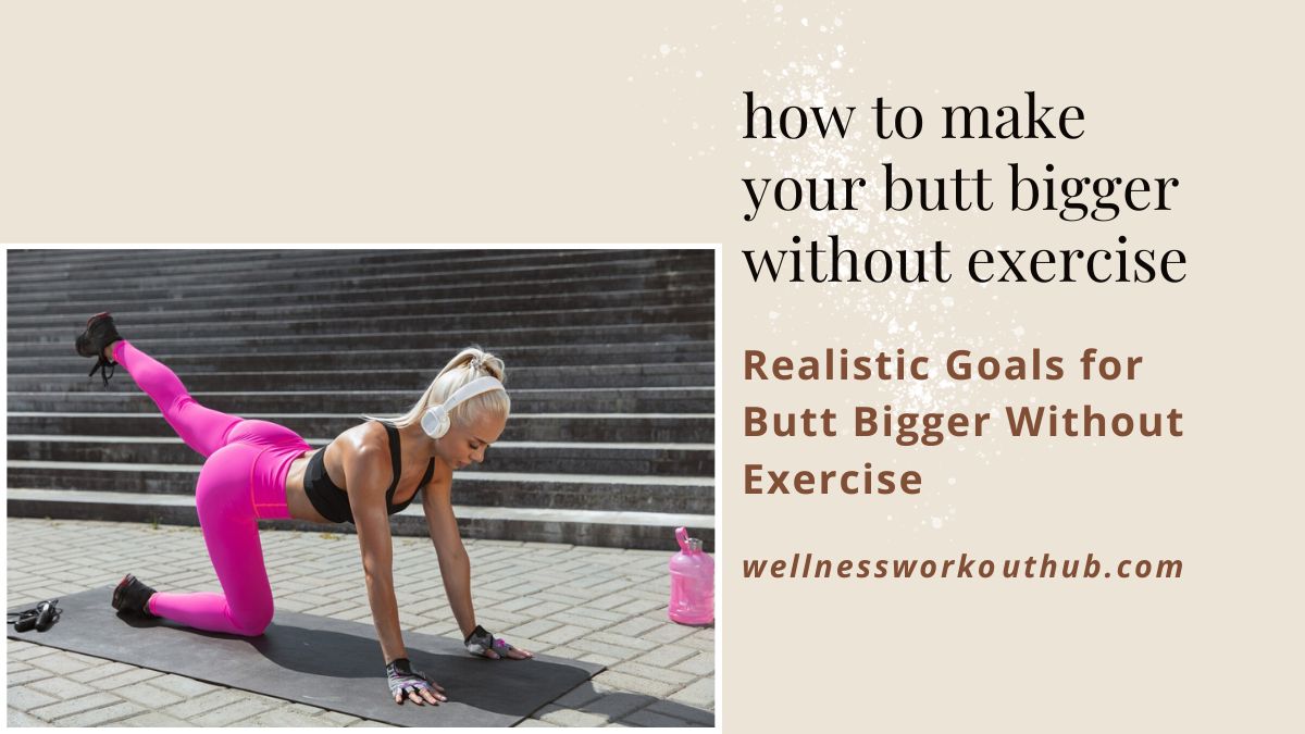 Realistic Goals for Butt Bigger Without Exercise