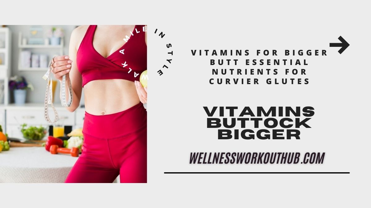 Vitamins for Bigger Butt Essential Nutrients for Curvier Glutes
