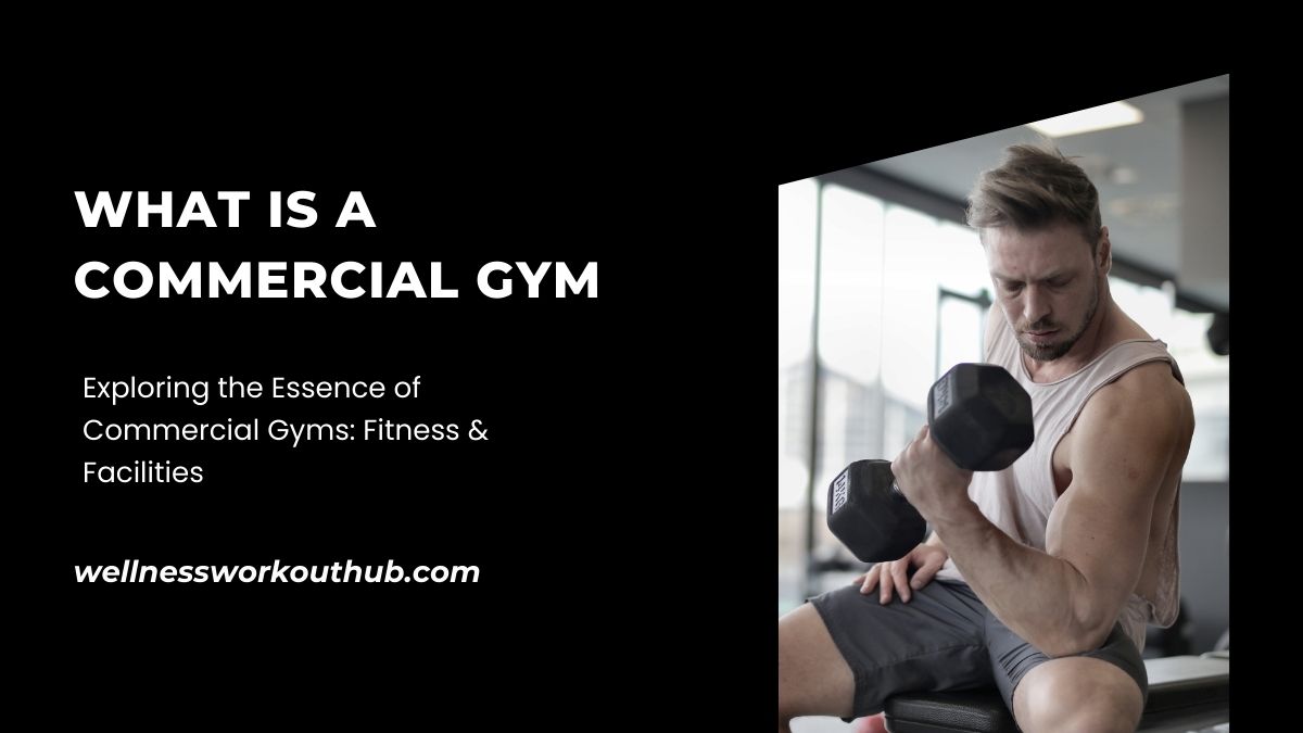 Exploring the Essence of Commercial Gyms: Fitness & Facilities