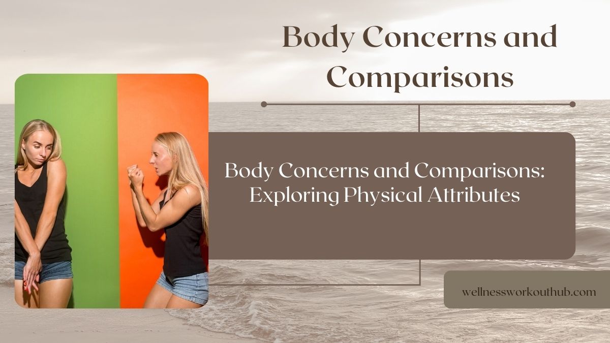 Body Concerns and Comparisons: Exploring Physical Attributes