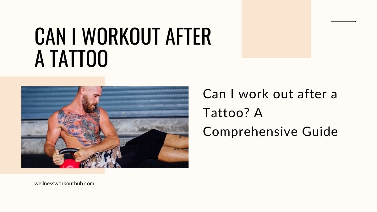 Can I work out after a Tattoo? A Comprehensive Guide