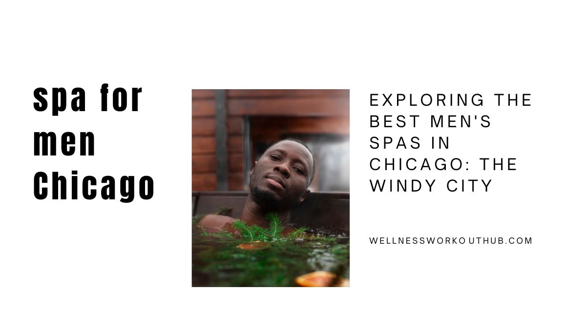 Exploring the Best Men’s Spas in Chicago: The Windy City