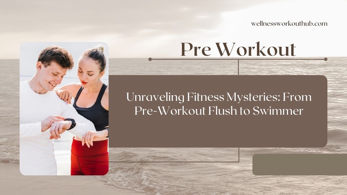 Unraveling Fitness Mysteries: From Pre-Workout Flush to Swimmer