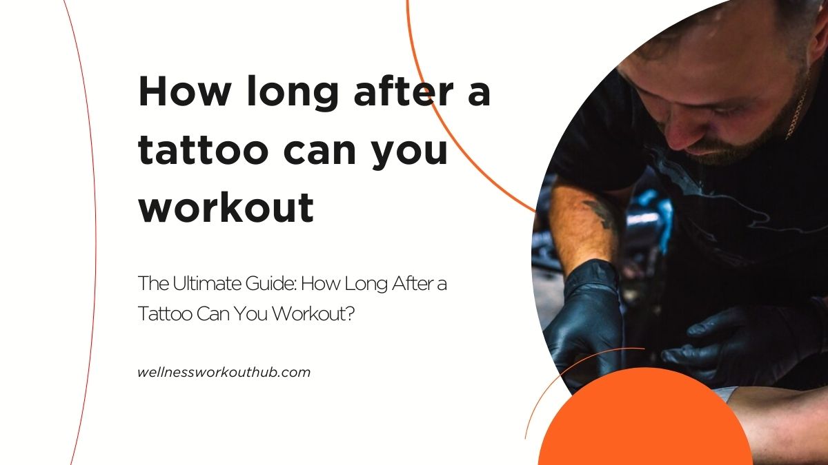 The Ultimate Guide: How Long After a Tattoo Can You Workout?