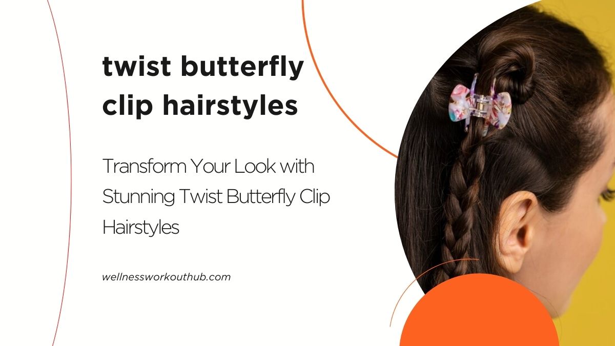 Transform Your Look with Stunning Twist Butterfly Clip Hairstyles